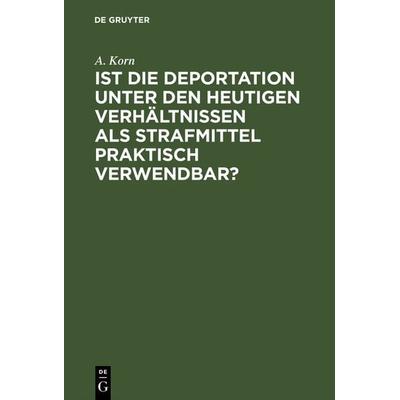 Ist die Deportation unter den heutigen Verhältnissen als Strafmittel praktisch verwendbar?, Gebundene Ausgabe von A. Korn, De Gruyter,