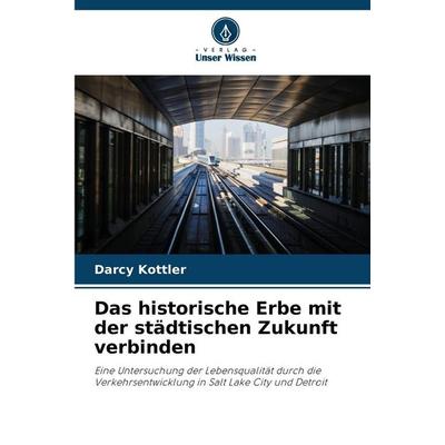 Das historische Erbe mit der städtischen Zukunft verbinden, Taschenbuch von Darcy Kottler, Verlag Unser Wissen, 978-620-9-81913-1