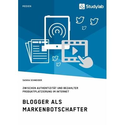 Blogger als Markenbotschafter. Zwischen Authentizität und bezahlter Produktplatzierung im Internet, Taschenbuch von Saskia Schneider, Studylab,