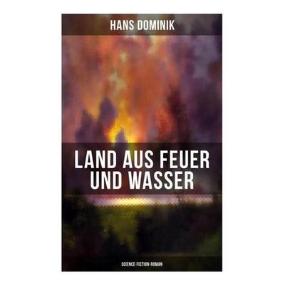 Land aus Feuer und Wasser (Science-Fiction-Roman), Taschenbuch von Hans Dominik, Musaicum Books, 978-80-272-6354-7