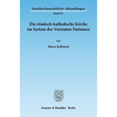 Die römisch-katholische Kirche im System der Vereinten Nationen., Taschenbuch von Marco Kalbusch, Duncker & Humblot, 978-3-428-13786-2