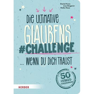 Die ultimative Glaubens-Challenge … wenn du dich traust, Taschenbuch von Daniel Kunz,Lisa Stegerer, Herder