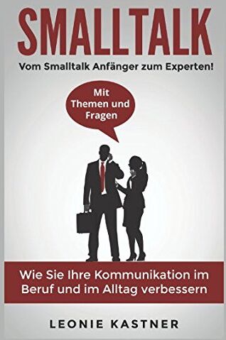 Leonie Kastner - Smalltalk: Vom Smalltalk Anfänger zum Experten! Mit Themen und Fragen. Wie Sie Ihre Kommunikation im Beruf und im Alltag verbessern - Preis vom 02.10.2026 23:42:20 h