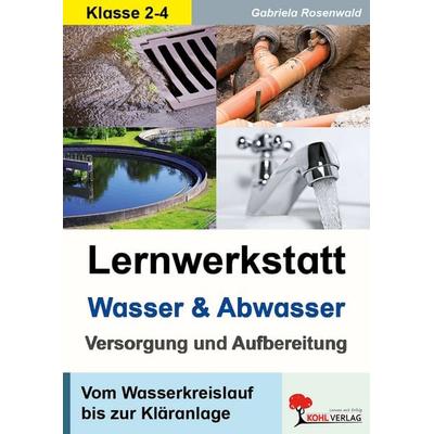 Lernwerkstatt Wasser und Abwasser - Versorgung und Aufbereitung, Taschenbuch von Gabriela Rosenwald, KOHL VERLAG Der Verlag mit dem Baum,