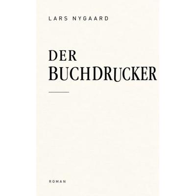 Der Buchdrucker, Taschenbuch von Lars Nygaard, BoD – Books on Demand, 978-3-696-74577-6