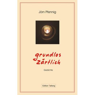 Grundlos zärtlich, Taschenbuch von Jörn Pfennig, Edition Talberg, 978-3-9813473-0-2