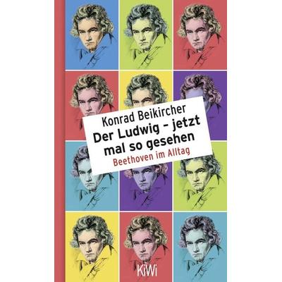 Der Ludwig - jetzt mal so gesehen, Gebundene Ausgabe von Konrad Beikircher, Kiepenheuer & Witsch