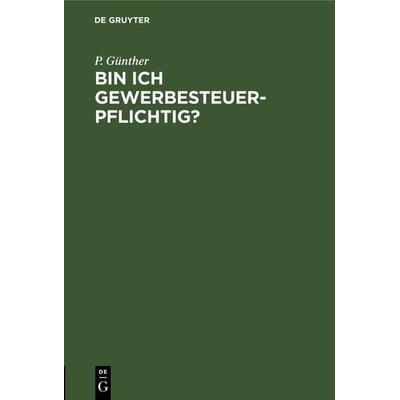 Bin ich gewerbesteuerpflichtig?, Gebundene Ausgabe von P. Günther, De Gruyter, 978-3-11-238297-4