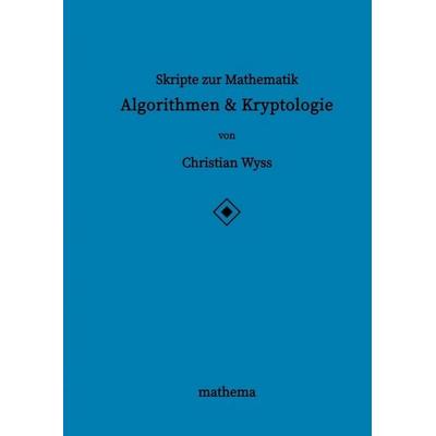 Skripte zur Mathematik - Algorithmen & Kryptologie, Taschenbuch von Christian Wyss, Tredition, 978-3-384-12965-9