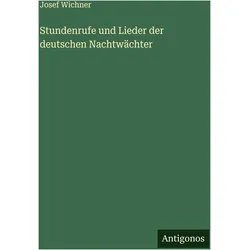 Stundenrufe und Lieder der deutschen Nachtwächter, Belletristik von Josef Wichner
