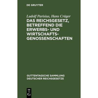 Das Reichsgesetz, betreffend die Erwerbs- und Wirtschaftsgenossenschaften, Gebundene Ausgabe von Ludolf Parisius,Hans Crüger, De Gruyter,