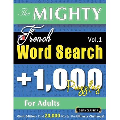 THE MIGHTY FRENCH WORD SEARCH - 1,000 PUZZLES FOR ADULTS - DELTA CLASSICS - GIANT EDITION - FIND 20,000 WORDS, THE ULTIMATE CHALLENGE!, Taschenbuch