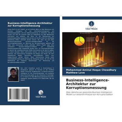 Business-Intelligence-Architektur zur Korruptionsmessung, Taschenbuch von Mohammad Aminul Hoque Chowdhury,Matthew Love, Verlag Unser Wissen,