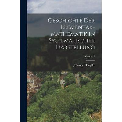 Geschichte Der Elementar-Mathematik in Systematischer Darstellung; Volume 2, Taschenbuch von Johannes Tropfke, Legare Street Press, 978-1-01-915253-9