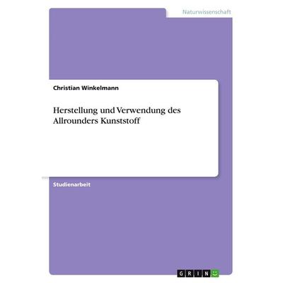Herstellung und Verwendung des Allrounders Kunststoff, Taschenbuch von Christian Winkelmann, GRIN, 978-3-640-33010-2