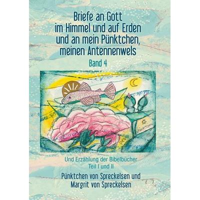 Briefe an Gott im Himmel und auf Erden und an mein Pünktchen, meinen Antennenwels und Erzählung der Bibelbücher- Band 4, Gebundene Ausgabe von