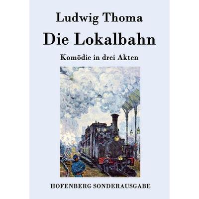 Die Lokalbahn, Taschenbuch von Ludwig Thoma, BoD - Books on Demand, 978-3-8430-7553-4