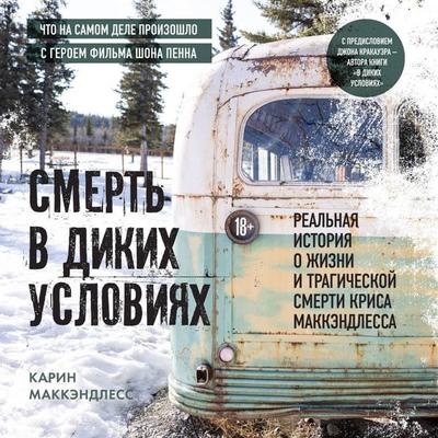 Smert v dikih usloviyah. Realnaya istoriya o zhizni i tragicheskoy smerti Krisa MakKendlessa - Karin McCandless, Audio, 9785042032561