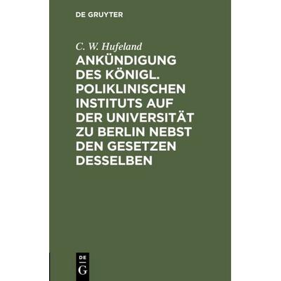 Ankündigung des Königl. Poliklinischen Instituts auf der Universität zu Berlin nebst den Gesetzen desselben, Gebundene Ausgabe von C. W. Hufeland, De