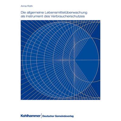 Die allgemeine Lebensmittelüberwachung als Instrument des Verbraucherschutzes, Taschenbuch von Anna Roth, Deutscher Gemeindeverlag, 978-3-555-01474-6