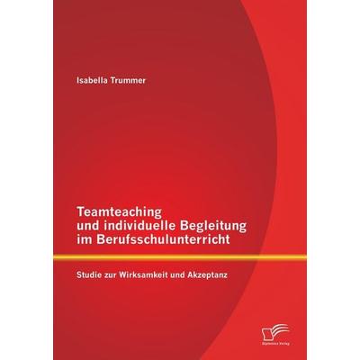 Teamteaching und individuelle Begleitung im Berufsschulunterricht: Studie zur Wirksamkeit und Akzeptanz, Taschenbuch von Isabella Trummer, Diplomica