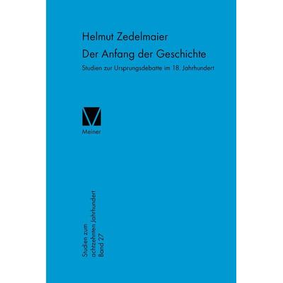 Der Anfang der Geschichte, Gebundene Ausgabe von Helmut Zedelmaier, Meiner, F, 978-3-7873-1659-5
