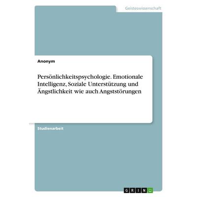 Persönlichkeitspsychologie. Emotionale Intelligenz, Soziale Unterstützung und Ängstlichkeit wie auch Angststörungen, Taschenbuch von Anonymous, GRIN,