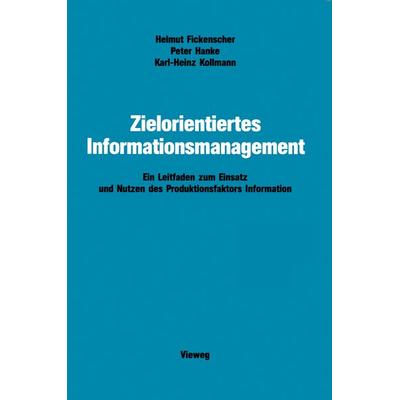 Zielorientiertes Informationsmanagement, Taschenbuch von Helmut Fickenscher,Peter Hanke,Karl-Heinz Kollmann, Vieweg & Teubner, 978-3-528-04723-8
