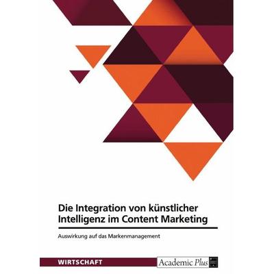 Die Integration von künstlicher Intelligenz im Content Marketing und ihre Auswirkung auf das Markenmanagement, Taschenbuch von Anonymous, GRIN,