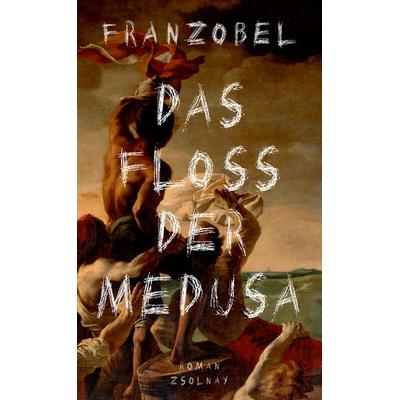 Das Floß der Medusa, Gebundene Ausgabe von Franzobel, Zsolnay, Paul