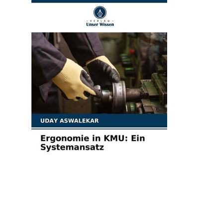 Ergonomie in KMU: Ein Systemansatz, Taschenbuch von Uday Aswalekar, Verlag Unser Wissen, 978-620-4-60220-2