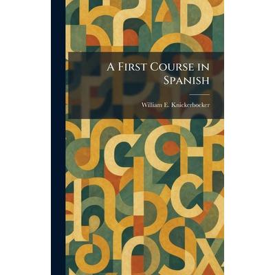 A First Course in Spanish, Gebundene Ausgabe von William E. Knickerbocker, British Library, Historical Print Editions, 978-1-02-565619-9