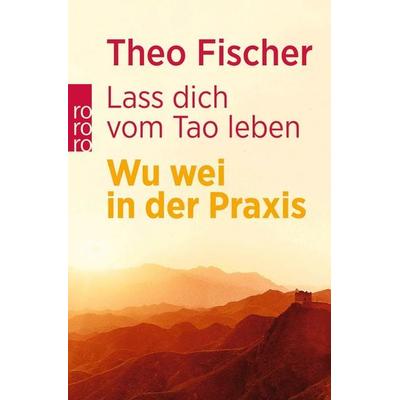 Lass dich vom Tao leben, Taschenbuch von Theo Fischer, Rowohlt Taschenbuch, 978-3-499-60699-1