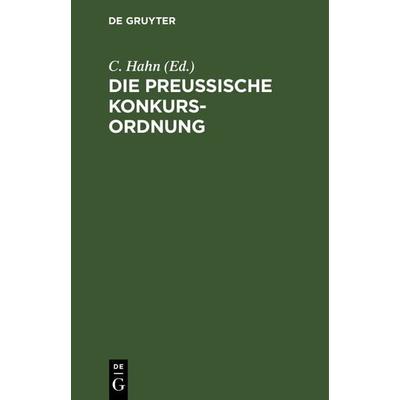 Die preußische Konkurs-Ordnung, Gebundene Ausgabe von , De Gruyter, 978-3-11-237809-0