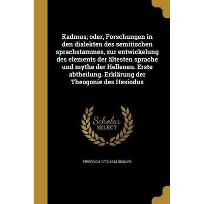 Kadmus; oder, Forschungen in den dialekten des semitischen sprachstammes, zur entwickelung des elements der ältesten sprache und mythe der Hellenen.