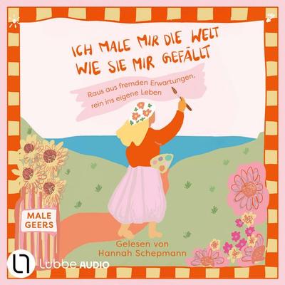 Ich male mir die Welt, wie sie mir gefällt - Raus aus fremden Erwartungen, rein ins eigene Leben - Male Geers, Audio, 9783754023914