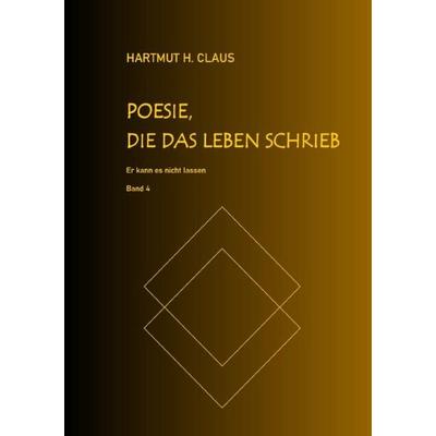 Poesie, die das Leben schrieb / Poesie, die das Leben schrieb - Band 4, Taschenbuch von Hartmut H. Claus, Epubli, 978-3-8197-2638-5