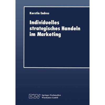 Individuelles strategisches Handeln im Marketing, Taschenbuch von Kerstin Endres, Deutscher Universitätsverlag, 978-3-8244-0438-4