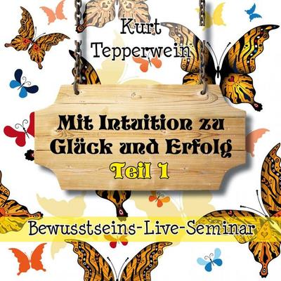 Bewusstseins-Live-Seminar: Mit Intuition zu Glück und Erfolg - Teil 1 - , Audio, 4250618870205