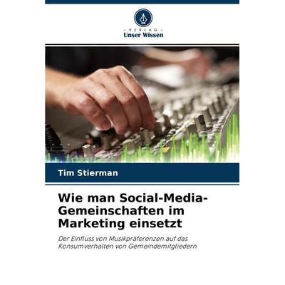 Wie man Social-Media-Gemeinschaften im Marketing einsetzt, Taschenbuch von Tim Stierman, Verlag Unser Wissen, 978-620-2-93226-4