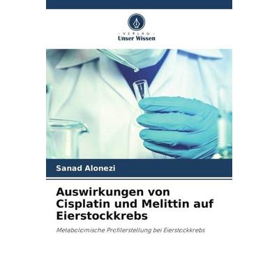 Auswirkungen von Cisplatin und Melittin auf Eierstockkrebs, Taschenbuch von Sanad Alonezi, Verlag Unser Wissen, 978-620-5-01356-4