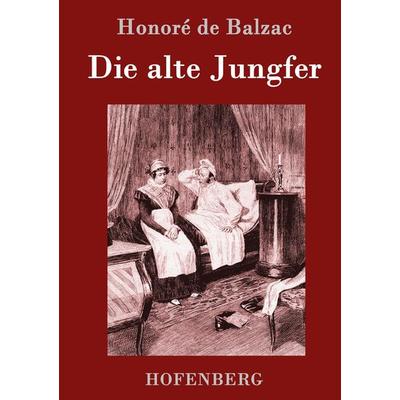 Die alte Jungfer, Gebundene Ausgabe von Honore de Balzac, Hofenberg, 978-3-86199-340-7