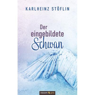 Der eingebildete Schwan, Taschenbuch von Karlheinz Stöflin, Novum Verlag, 978-3-99107-060-3
