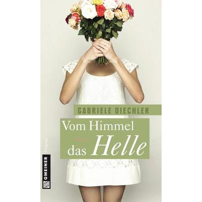 Vom Himmel das Helle, Taschenbuch von Gabriele Diechler, Gmeiner-Verlag