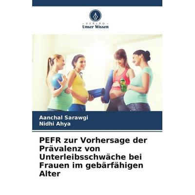 PEFR zur Vorhersage der Prävalenz von Unterleibsschwäche bei Frauen im gebärfähigen Alter, Taschenbuch von Aanchal Sarawgi,Nidhi Ahya, Verlag Unser