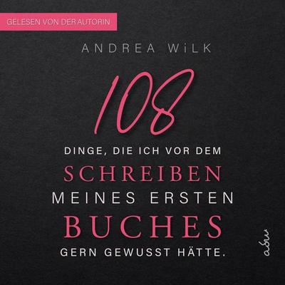 108 Dinge, die ich vor dem Schreiben meines ersten Buches gern gewusst hätte - Andrea Wilk, Audio, 9783910439030