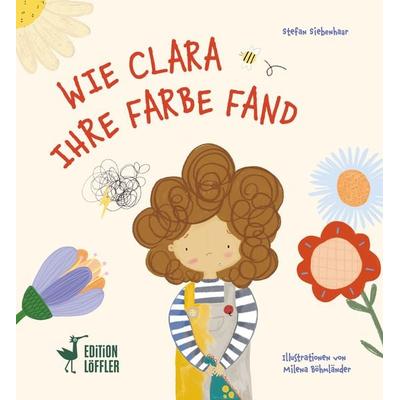 Wie Clara ihre Farbe fand, Gebundene Ausgabe von Stefan Siebenhaar, Edition Löffler, 978-3-87676-044-5