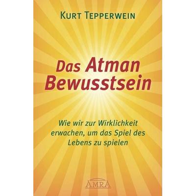 DAS ATMAN-BEWUSSTSEIN: Wie wir zur Wirklichkeit erwachen, um das Spiel des Lebens zu spielen, Taschenbuch von Kurt Tepperwein, Amra Verlag,