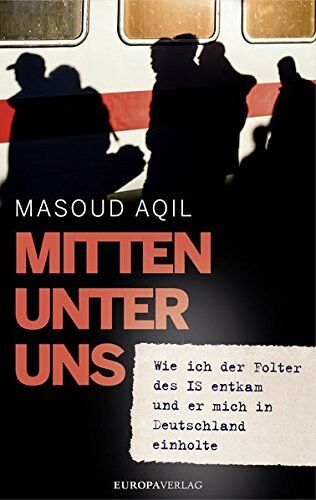 Masoud Aqil - Mitten unter uns: Wie ich der Folter des IS entkam und er mich in Deutschland einholte - Preis vom 09.10.2026 07:28:09 h