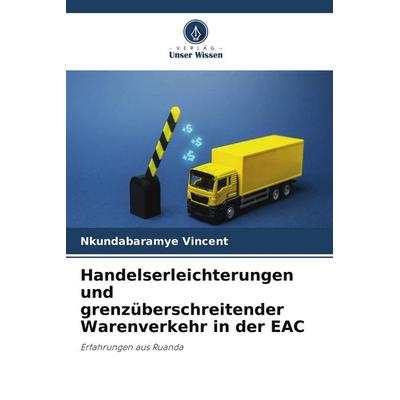 Handelserleichterungen und grenzüberschreitender Warenverkehr in der EAC, Taschenbuch von Nkundabaramye Vincent, Verlag Unser Wissen